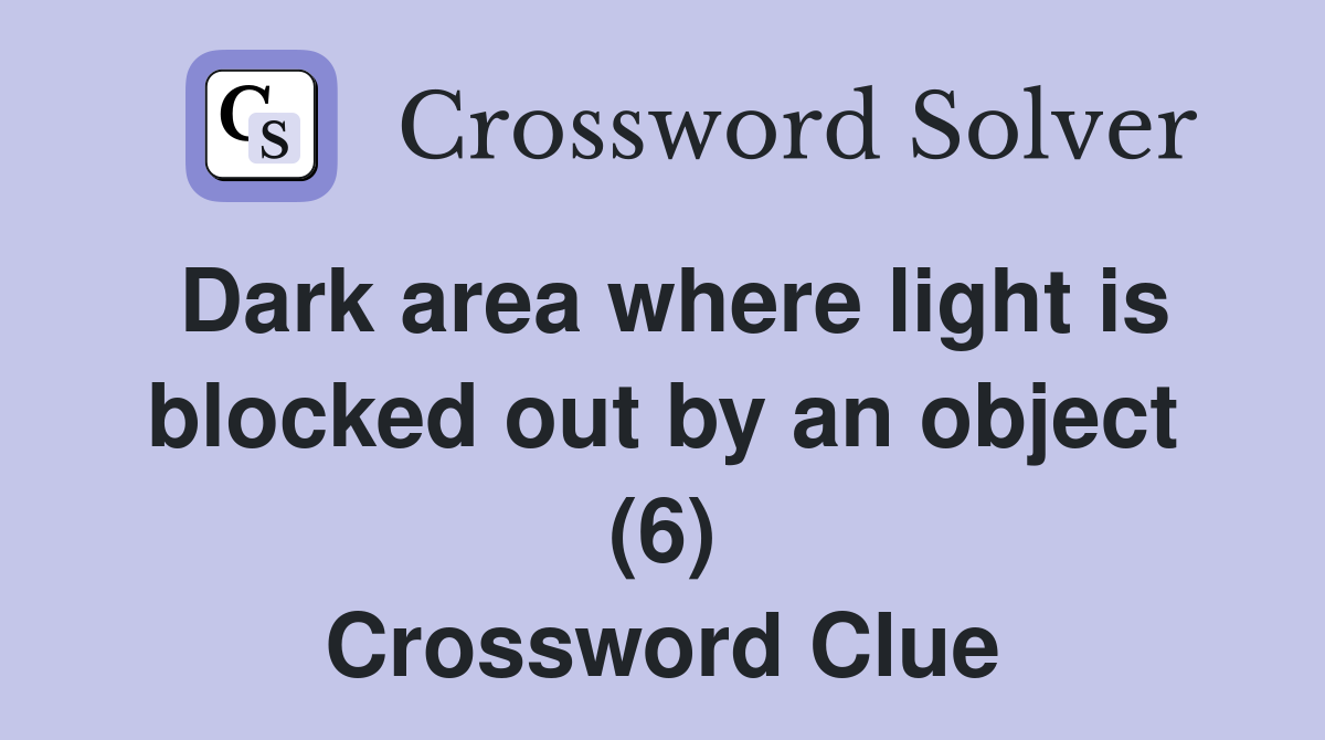 Dark area where light is blocked out by an object (6) Crossword Clue