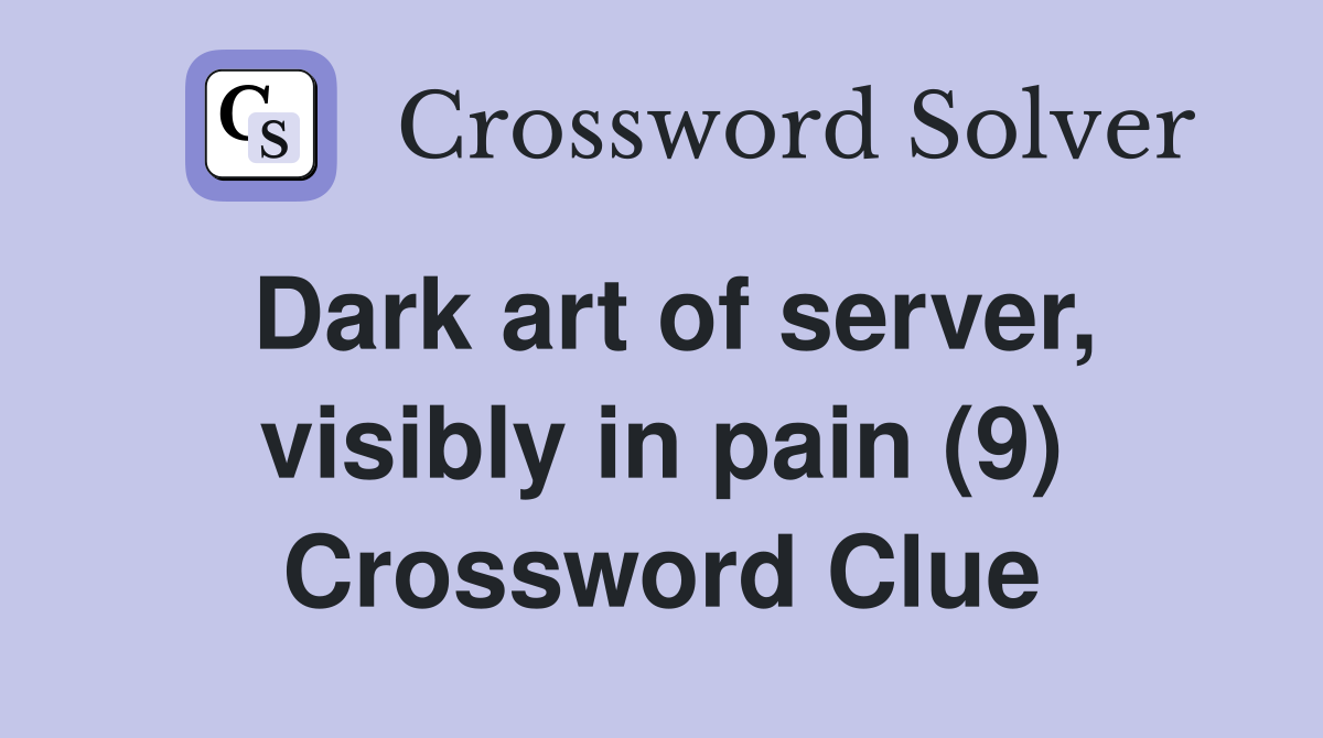 Dark art of server, visibly in pain (9) Crossword Clue