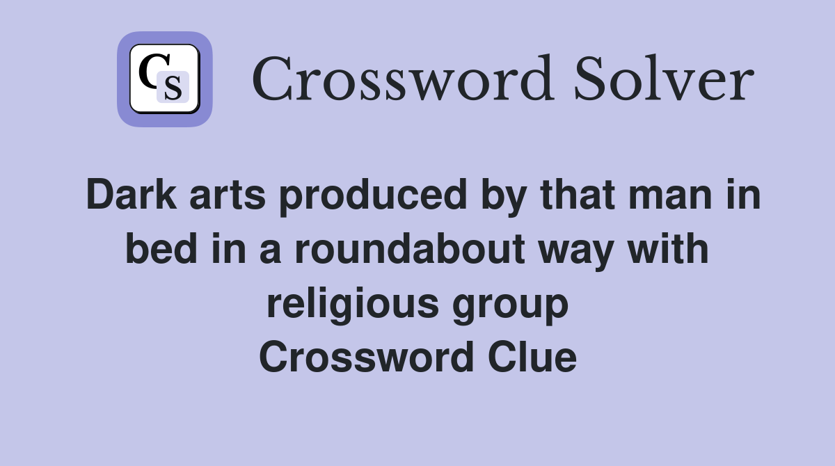Dark arts produced by that man in bed in a roundabout way with religious group Crossword Clue