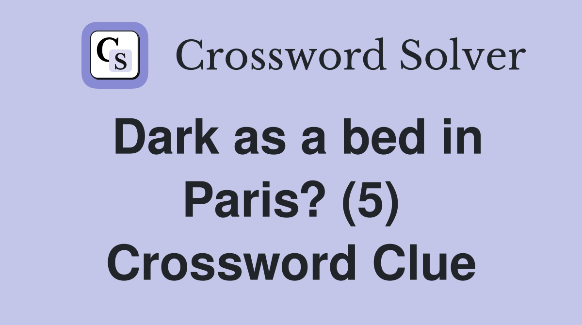 Dark as a bed in Paris? (5) Crossword Clue