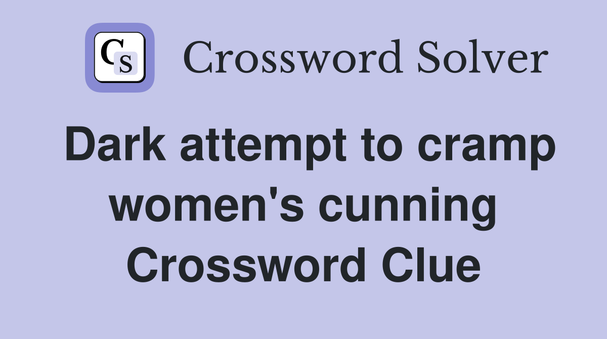 Dark attempt to cramp women's cunning Crossword Clue