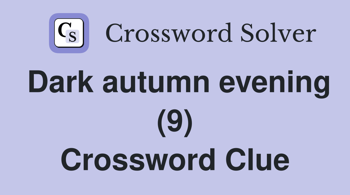 Dark autumn evening (9) Crossword Clue