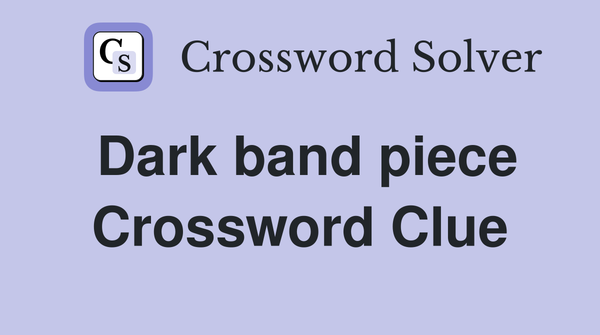 Dark band piece Crossword Clue