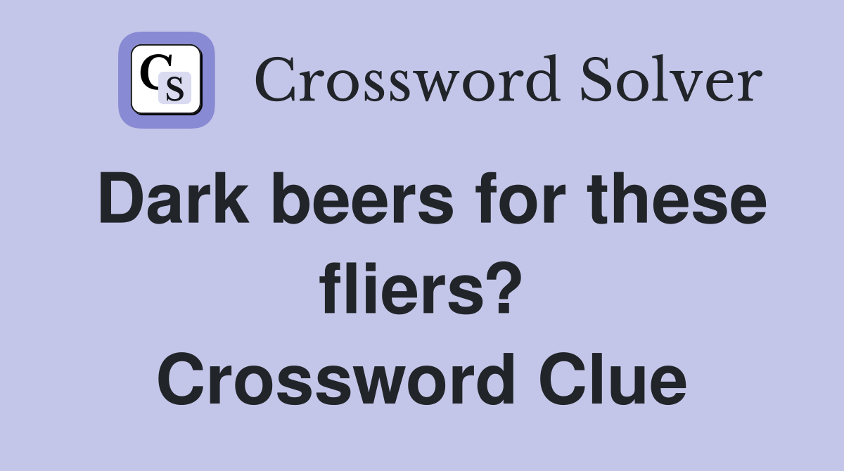 Dark beers for these fliers? Crossword Clue