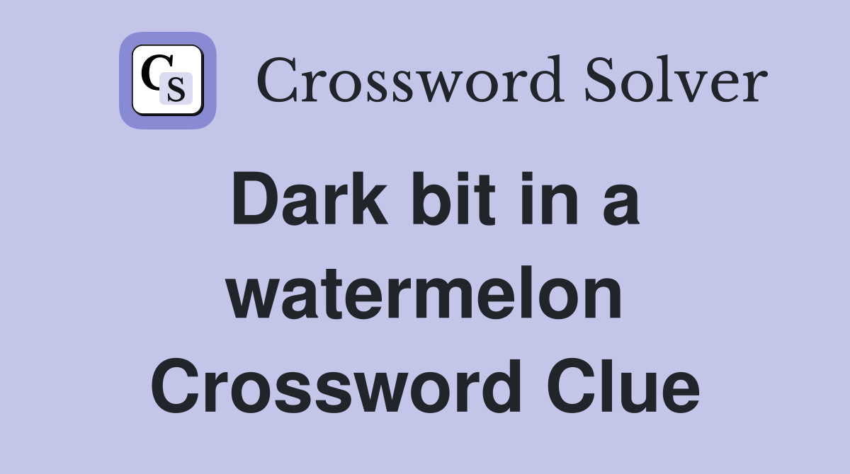 Dark bit in a watermelon Crossword Clue
