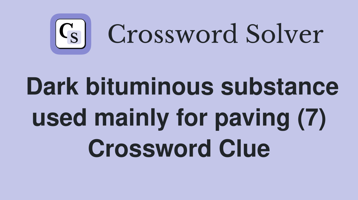Dark bituminous substance used mainly for paving (7) Crossword Clue
