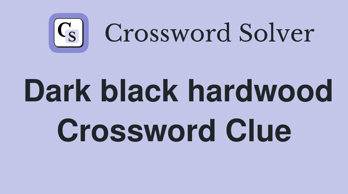 Dark black hardwood Crossword Clue