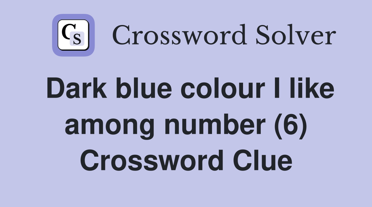 Dark blue colour I like among number (6) Crossword Clue