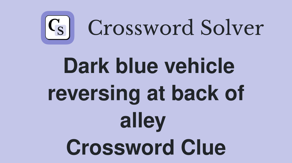 Dark blue vehicle reversing at back of alley  Crossword Clue