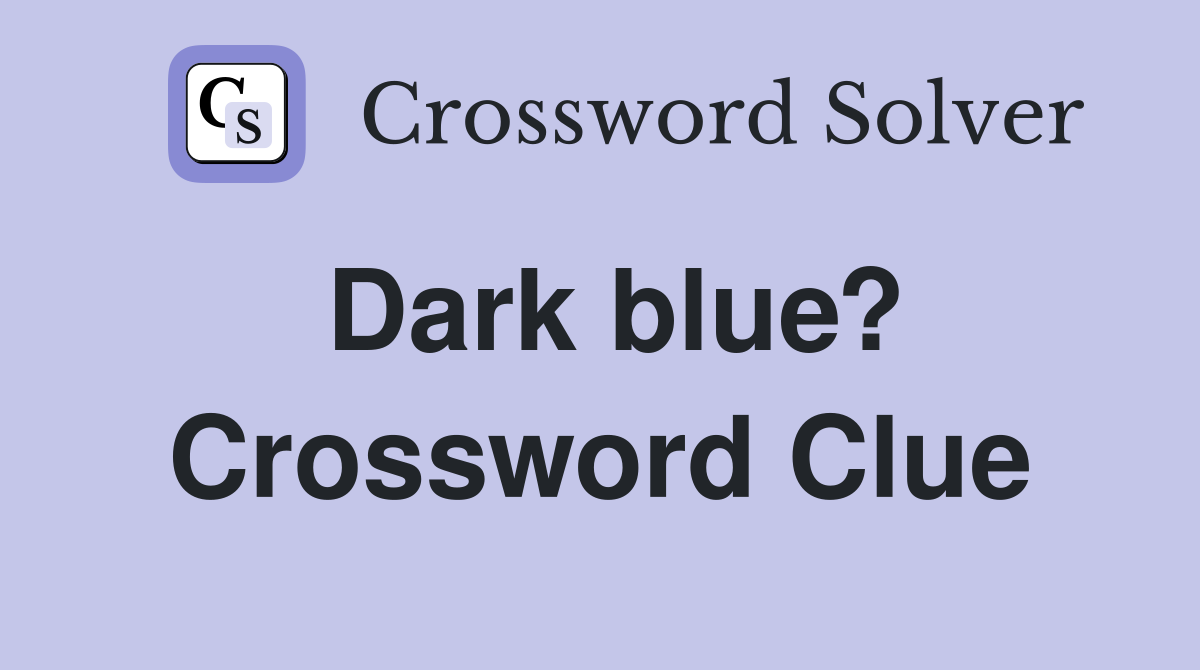Dark blue? Crossword Clue