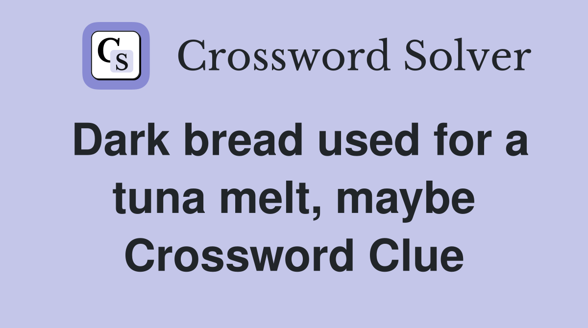 Dark bread used for a tuna melt, maybe Crossword Clue