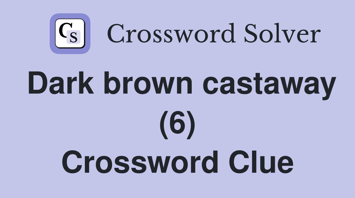 Dark brown castaway (6) Crossword Clue
