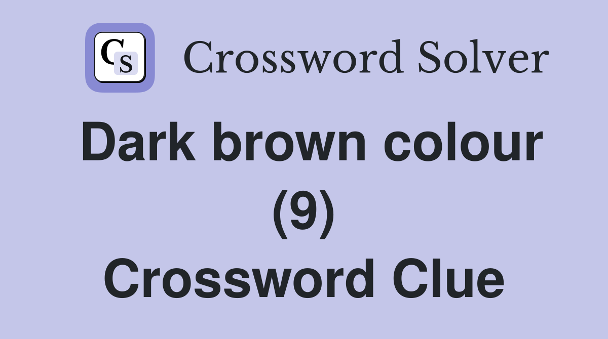 Dark brown colour (9) Crossword Clue