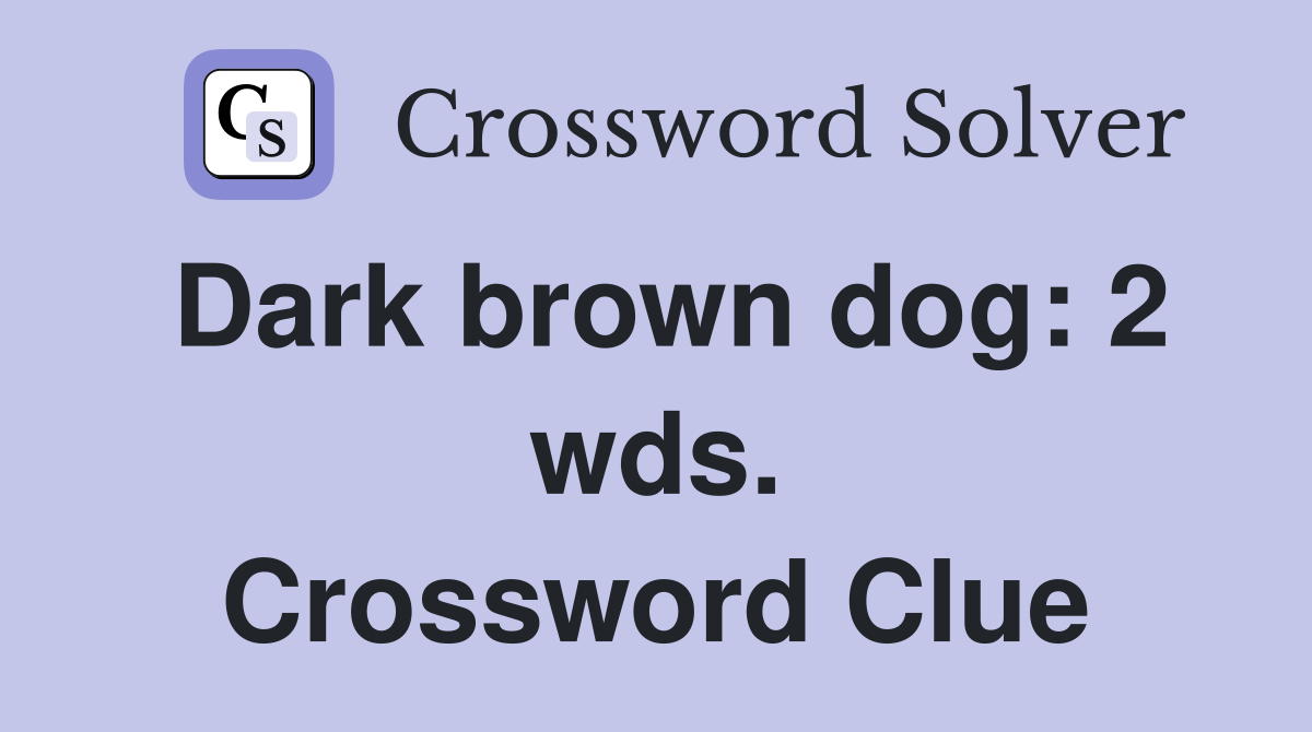 Dark brown dog: 2 wds. Crossword Clue