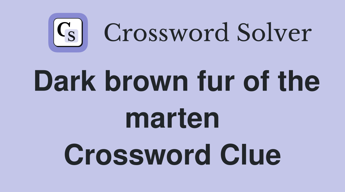Dark brown fur of the marten Crossword Clue