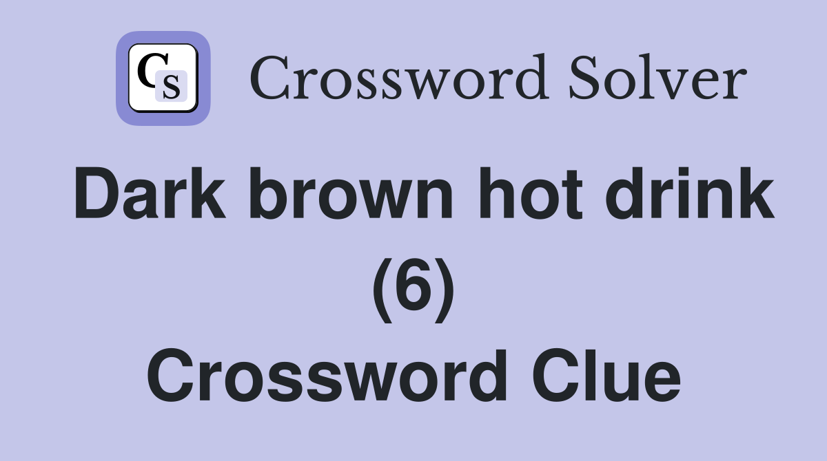 Dark brown hot drink (6) Crossword Clue