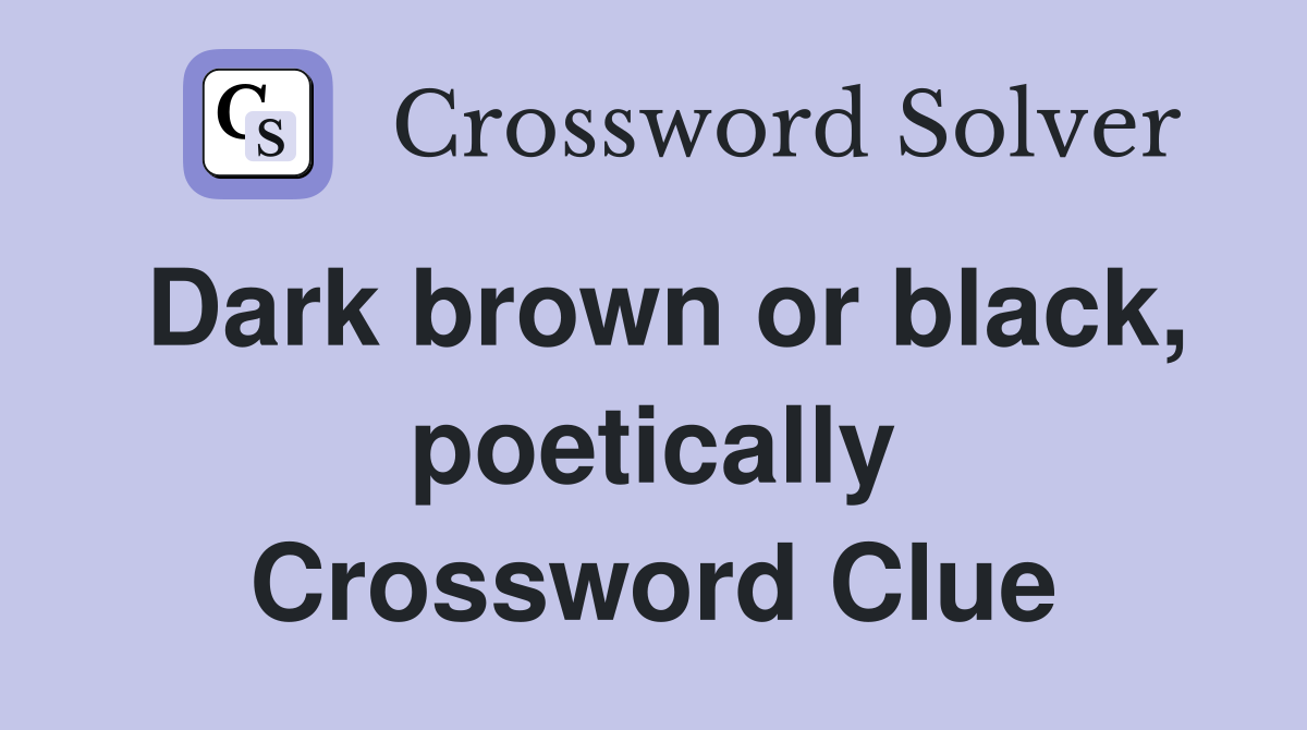 Dark brown or black, poetically Crossword Clue