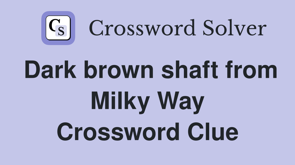 Dark brown shaft from Milky Way Crossword Clue