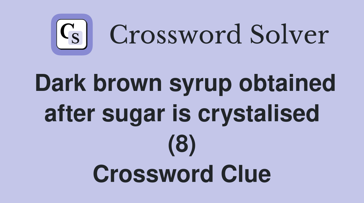 Dark brown syrup obtained after sugar is crystalised (8) Crossword Clue