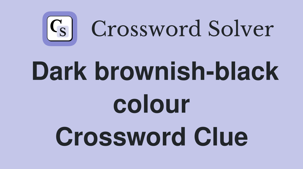 Dark brownish-black colour Crossword Clue