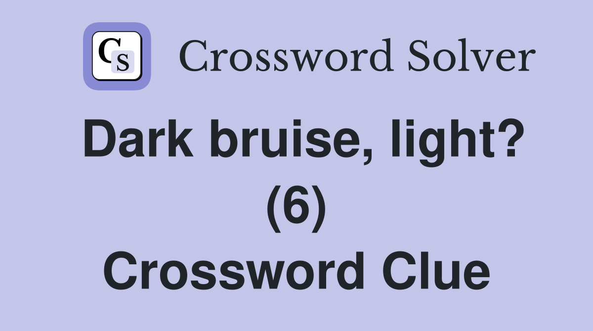 Dark bruise, light? (6) Crossword Clue