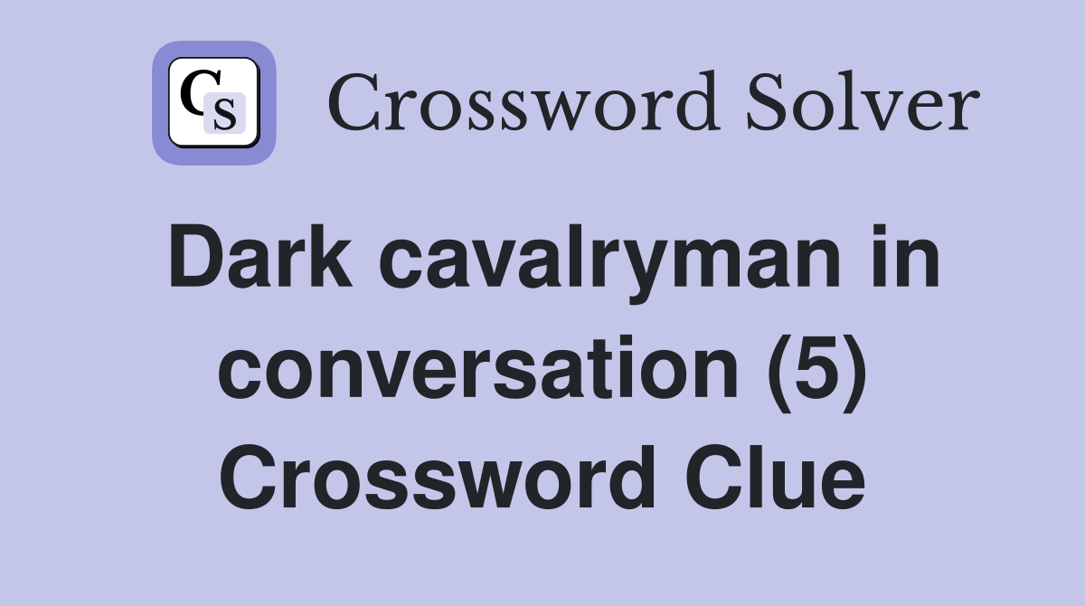 Dark cavalryman in conversation (5) Crossword Clue