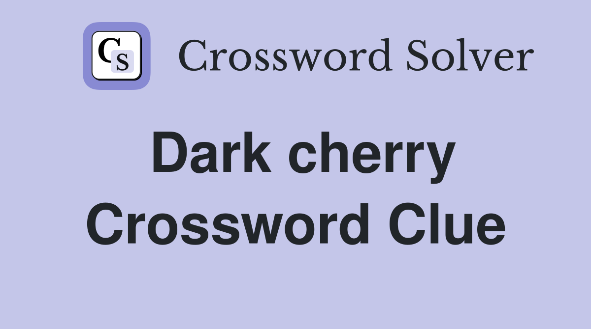 Dark cherry Crossword Clue