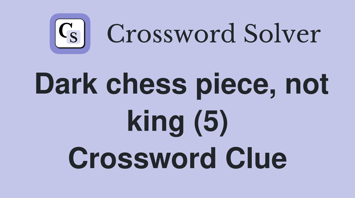 Dark chess piece, not king (5) Crossword Clue