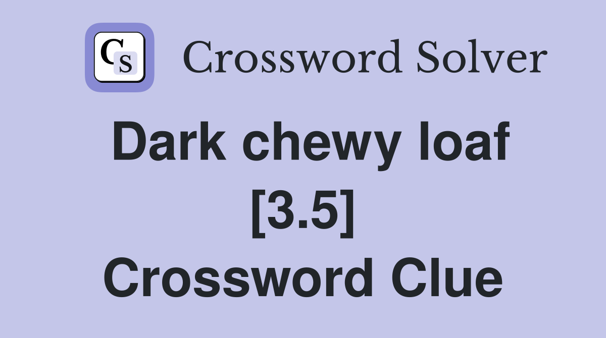 Dark chewy loaf [3.5] Crossword Clue