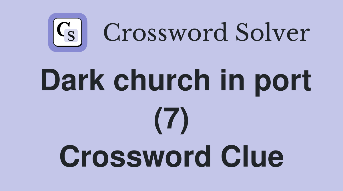 Dark church in port (7) Crossword Clue