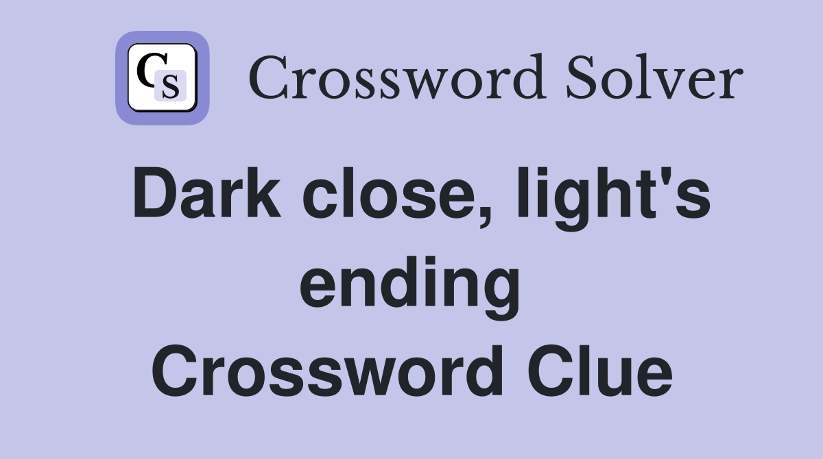 Dark close, light's ending Crossword Clue