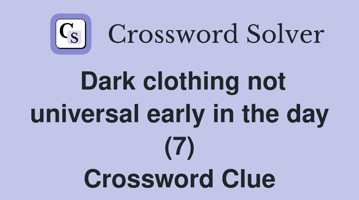 Dark clothing not universal early in the day (7) Crossword Clue