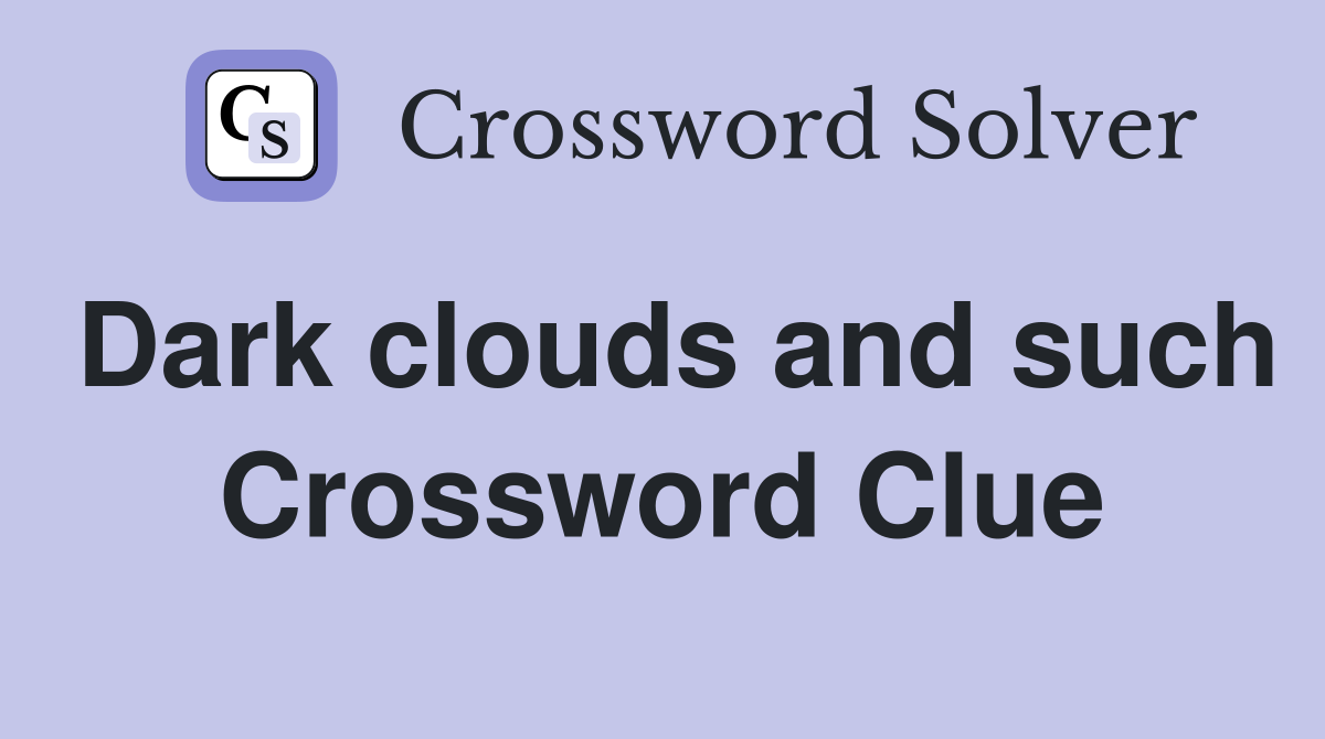 Dark clouds and such Crossword Clue