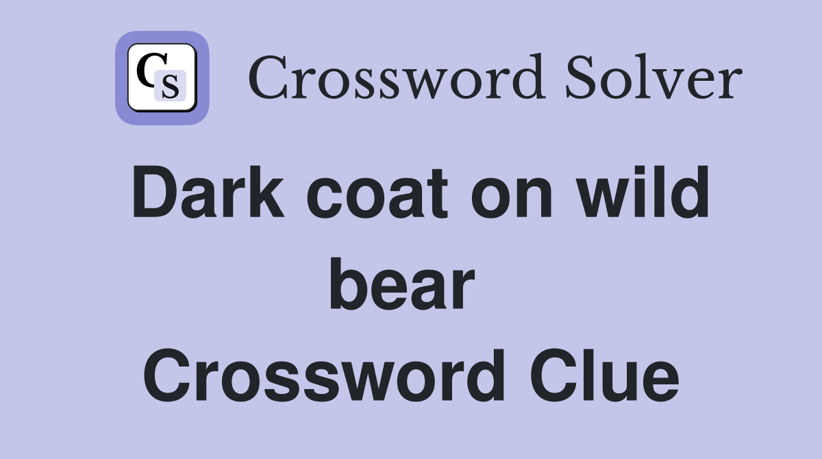 Dark coat on wild bear  Crossword Clue