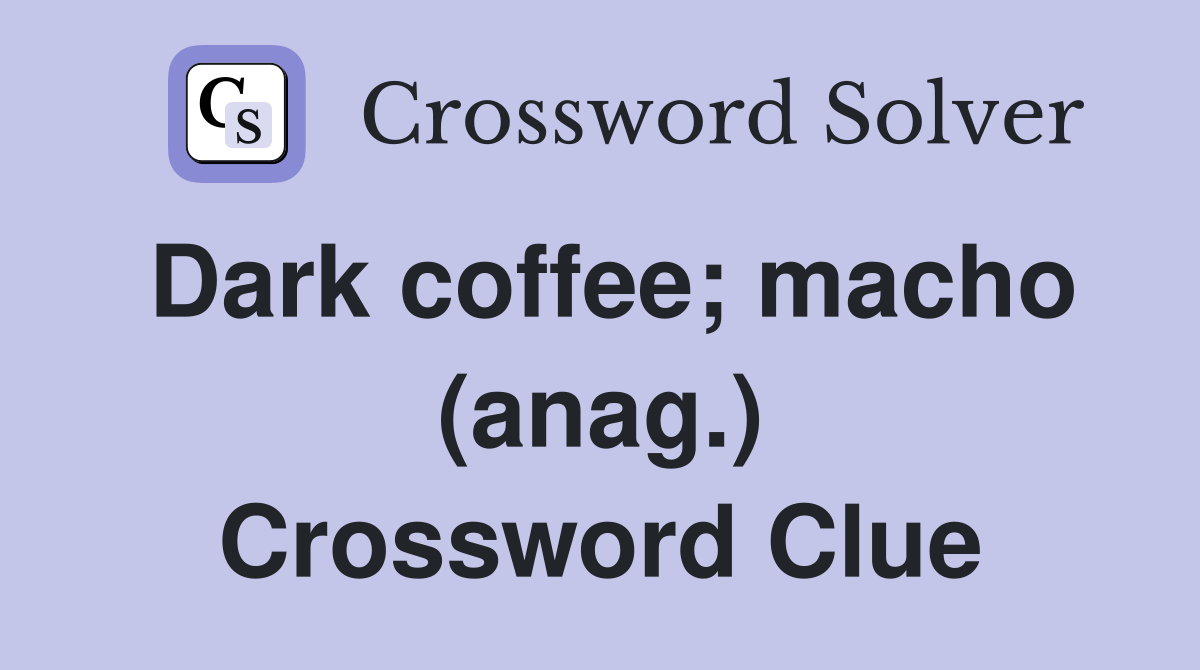Dark coffee; macho (anag.) Crossword Clue