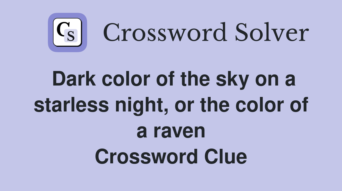 Dark color of the sky on a starless night, or the color of a raven Crossword Clue