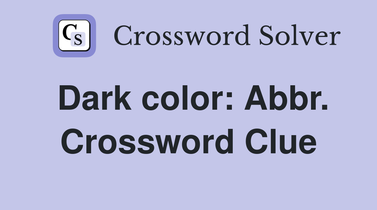 Dark color: Abbr. Crossword Clue