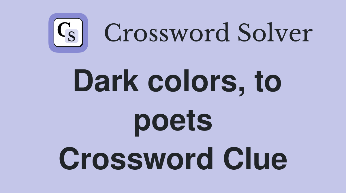 Dark colors, to poets Crossword Clue