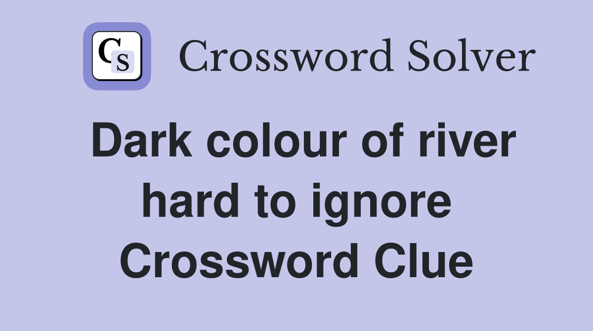 Dark colour of river hard to ignore Crossword Clue