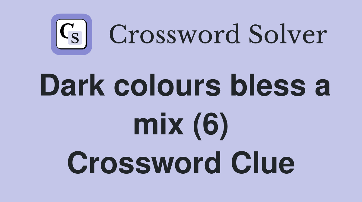Dark colours bless a mix (6) Crossword Clue