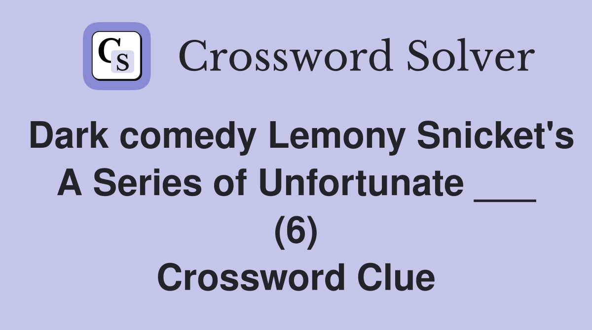 Dark comedy Lemony Snicket's A Series of Unfortunate ___ (6) Crossword Clue