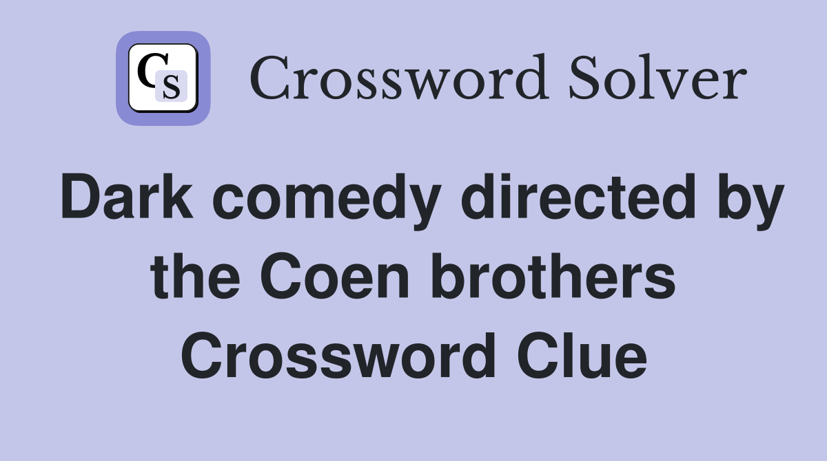 Dark comedy directed by the Coen brothers Crossword Clue