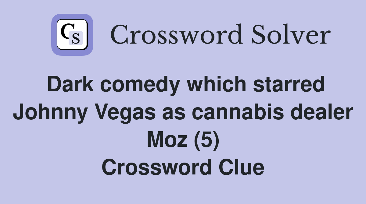 Dark comedy which starred Johnny Vegas as cannabis dealer Moz (5) Crossword Clue