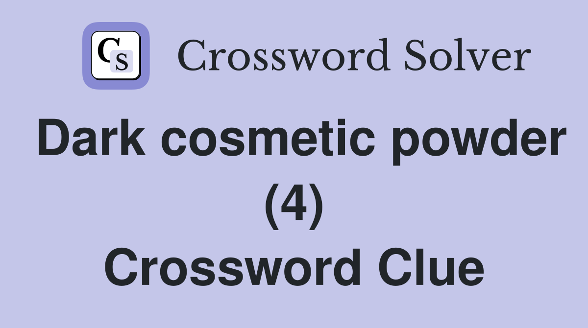 Dark cosmetic powder (4) Crossword Clue