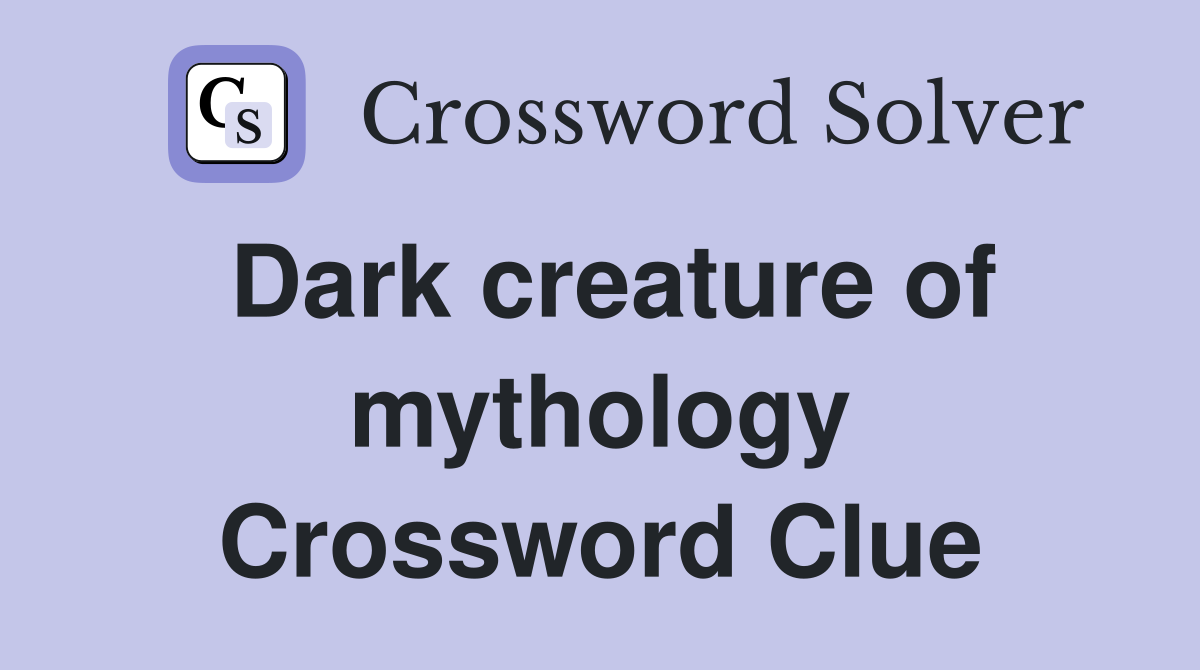 Dark creature of mythology Crossword Clue