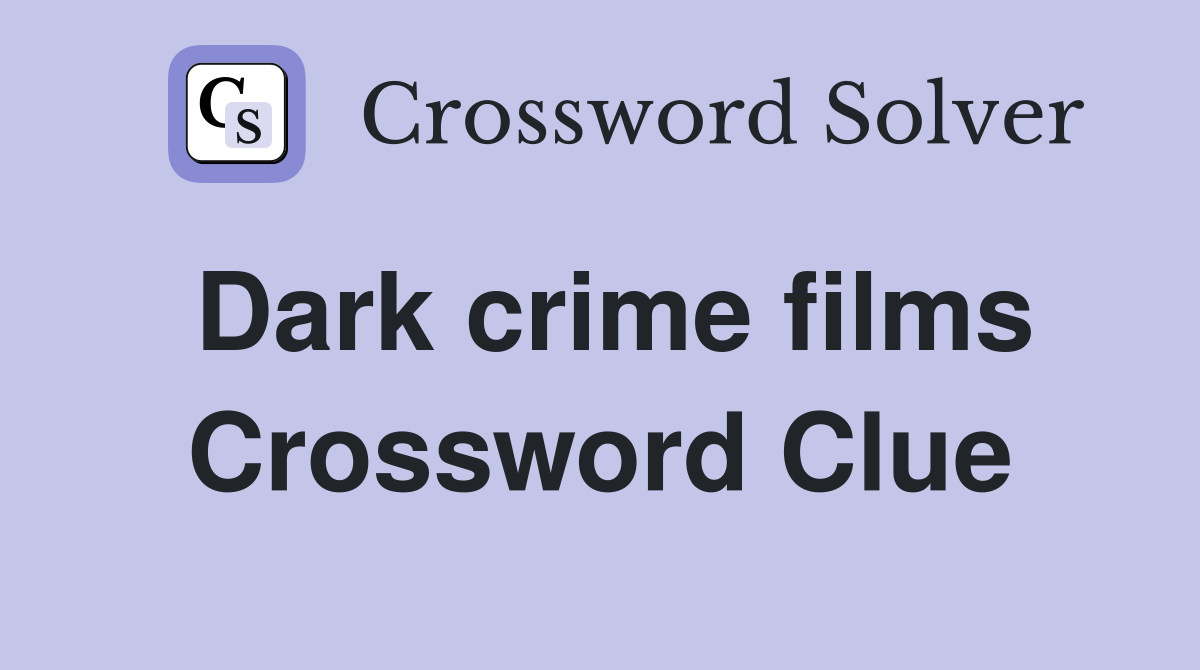 Dark crime films Crossword Clue