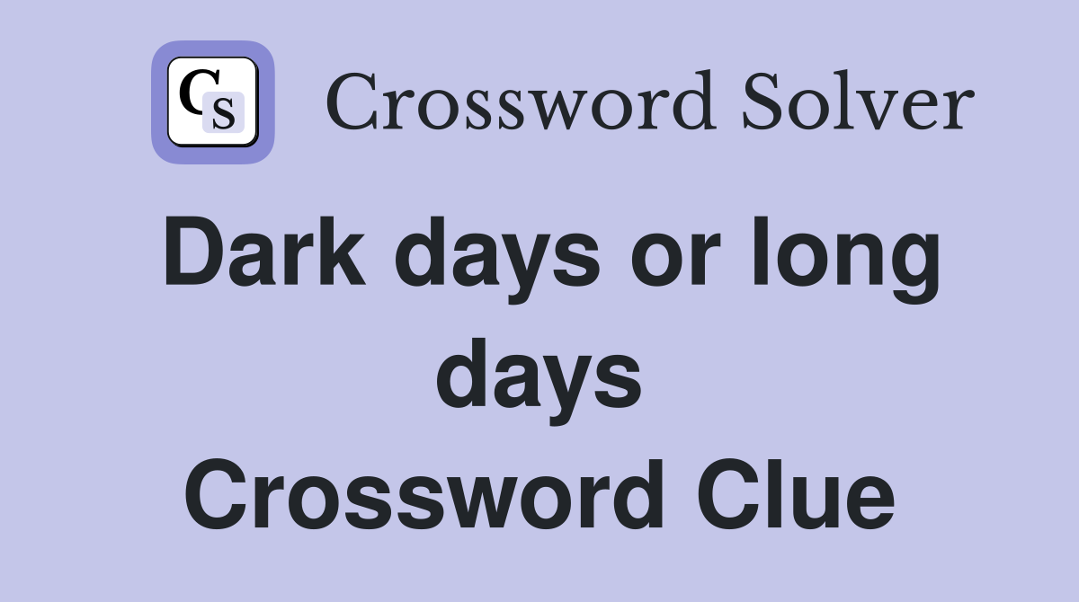 Dark days or long days Crossword Clue