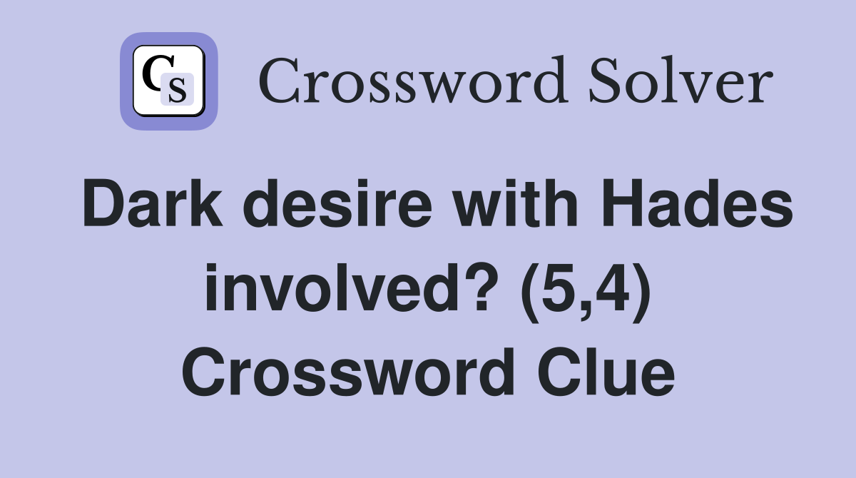 Dark desire with Hades involved? (5,4) Crossword Clue