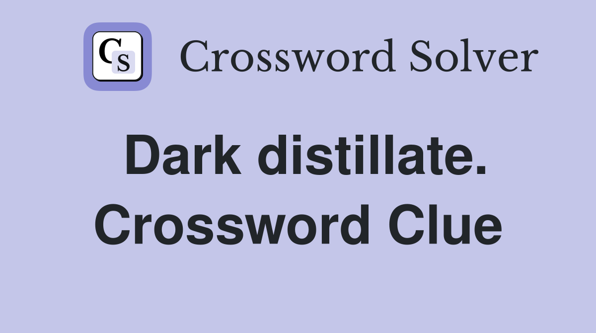 Dark distillate. Crossword Clue
