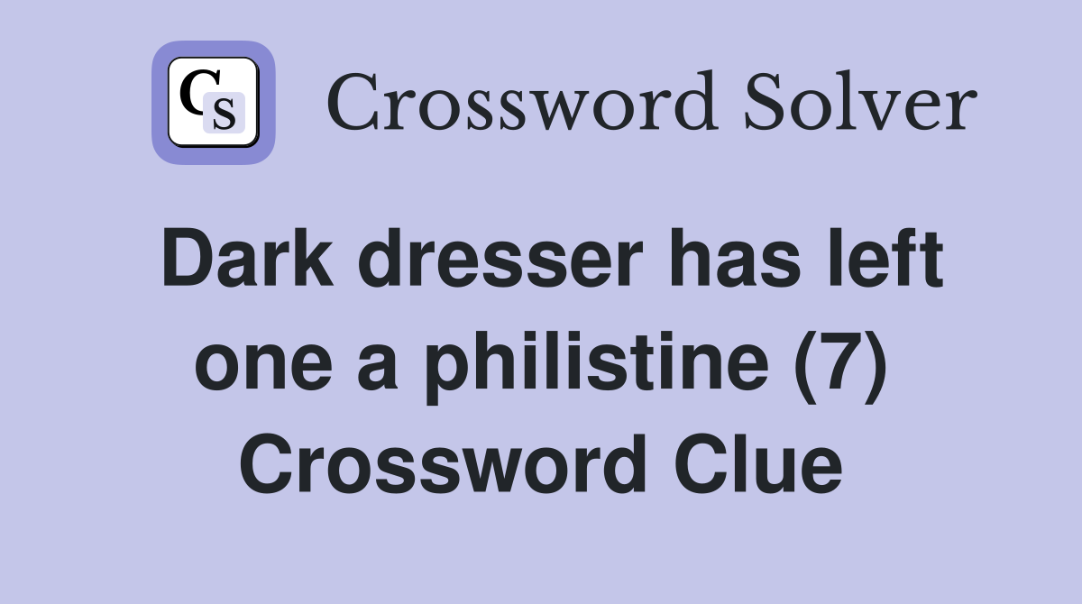 Dark dresser has left one a philistine (7) Crossword Clue